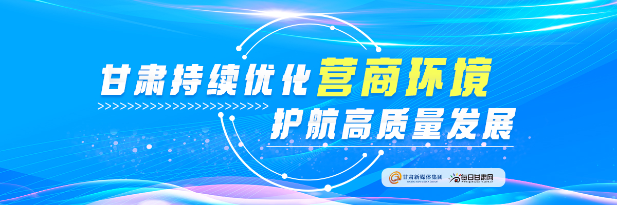 甘肃持续优化营商环境 护航高质量发展